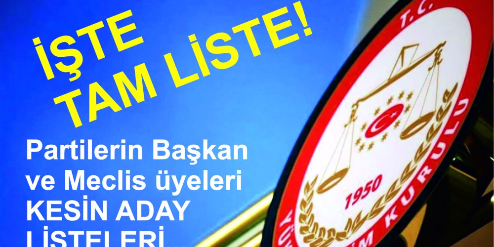 PARTİLERİN BAŞKAN VE MECLİS ÜYELİKLERİ KESİN ADAY LİSTELERİ…