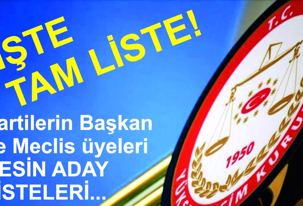 PARTİLERİN BAŞKAN VE MECLİS ÜYELİKLERİ KESİN ADAY LİSTELERİ…